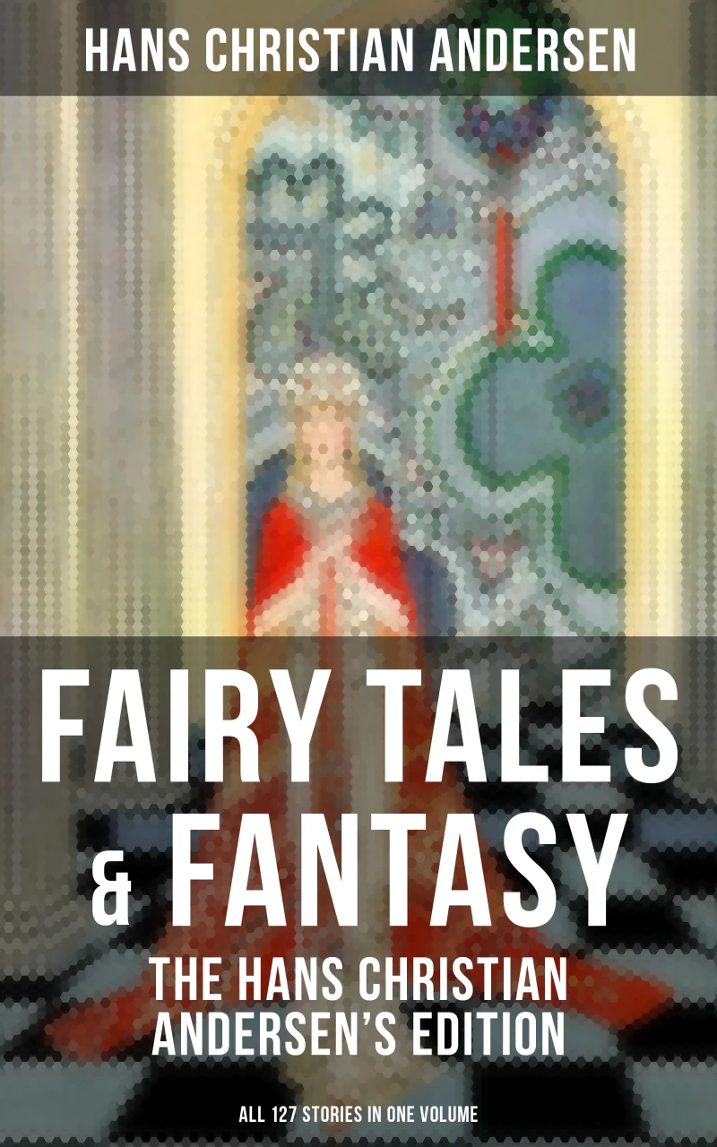 Portada: Fairy Tales & Fantasy: The Hans Christian Andersen's Edition (All 127 Stories in one volume)