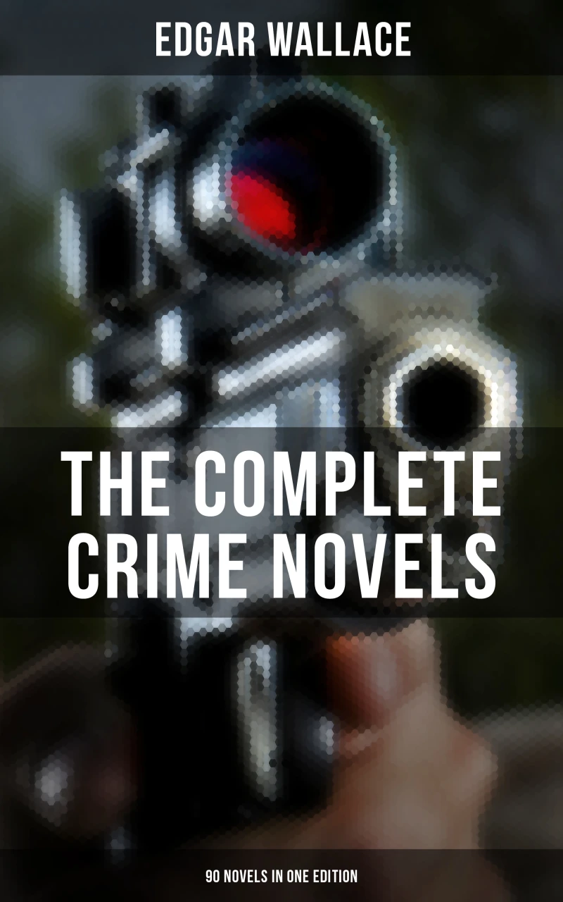 Portada: The Complete Crime Novels of Edgar Wallace (90 Novels in One Edition)