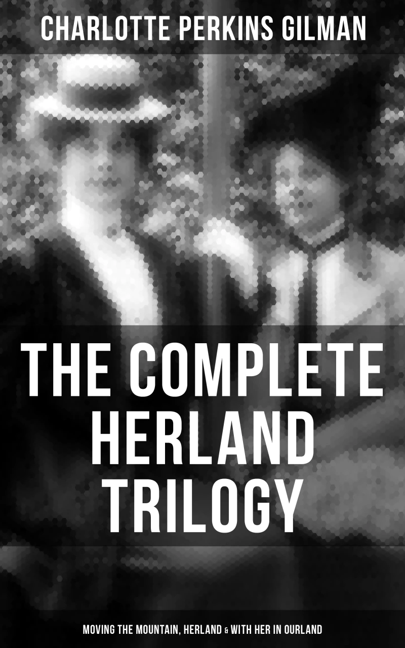 Portada: The Complete Herland Trilogy: Moving the Mountain, Herland & With Her in Ourland