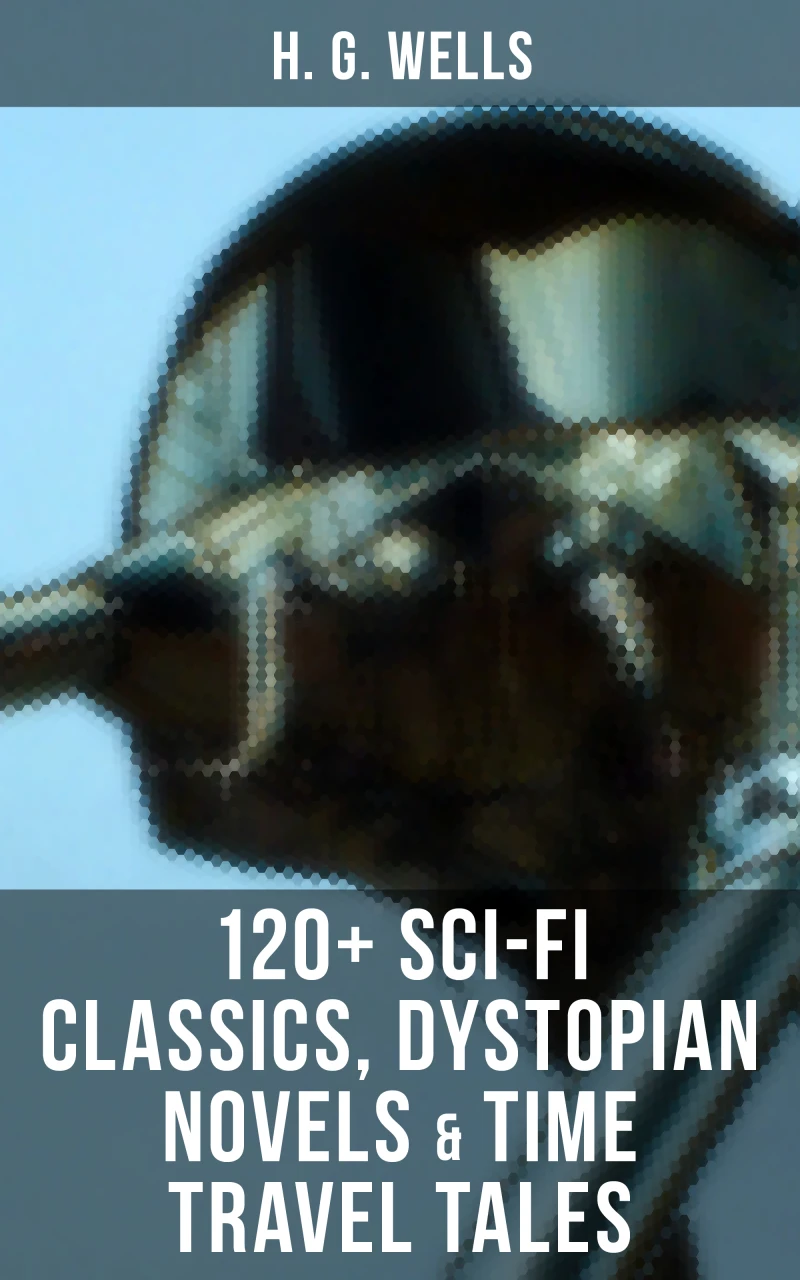 Portada: H. G. Wells: 120+ Sci-Fi Classics, Dystopian Novels & Time Travel Tales