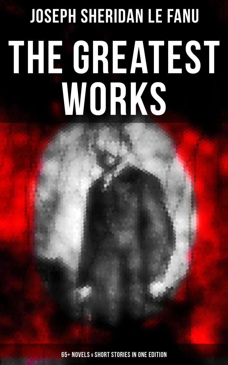 Portada: The Greatest Works of Sheridan Le Fanu (65+ Novels & Short Stories in One Edition)