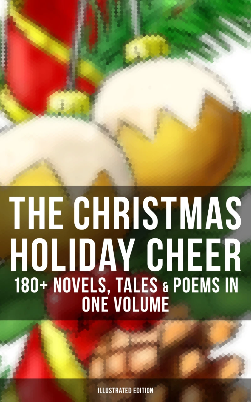 Portada: The Christmas Holiday Cheer: 180+ Novels, Tales & Poems in One Volume (Illustrated Edition)