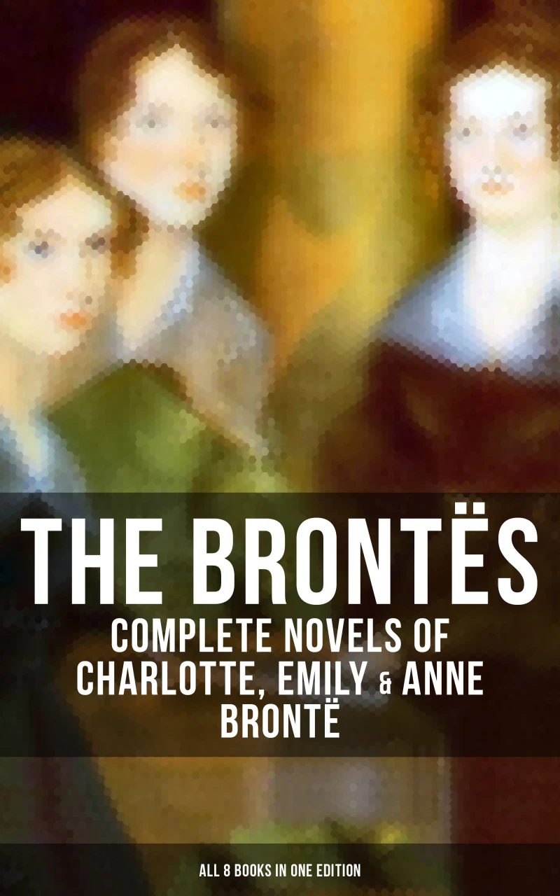 Portada: The Brontës: Complete Novels of Charlotte, Emily & Anne Brontë - All 8 Books in One Edition