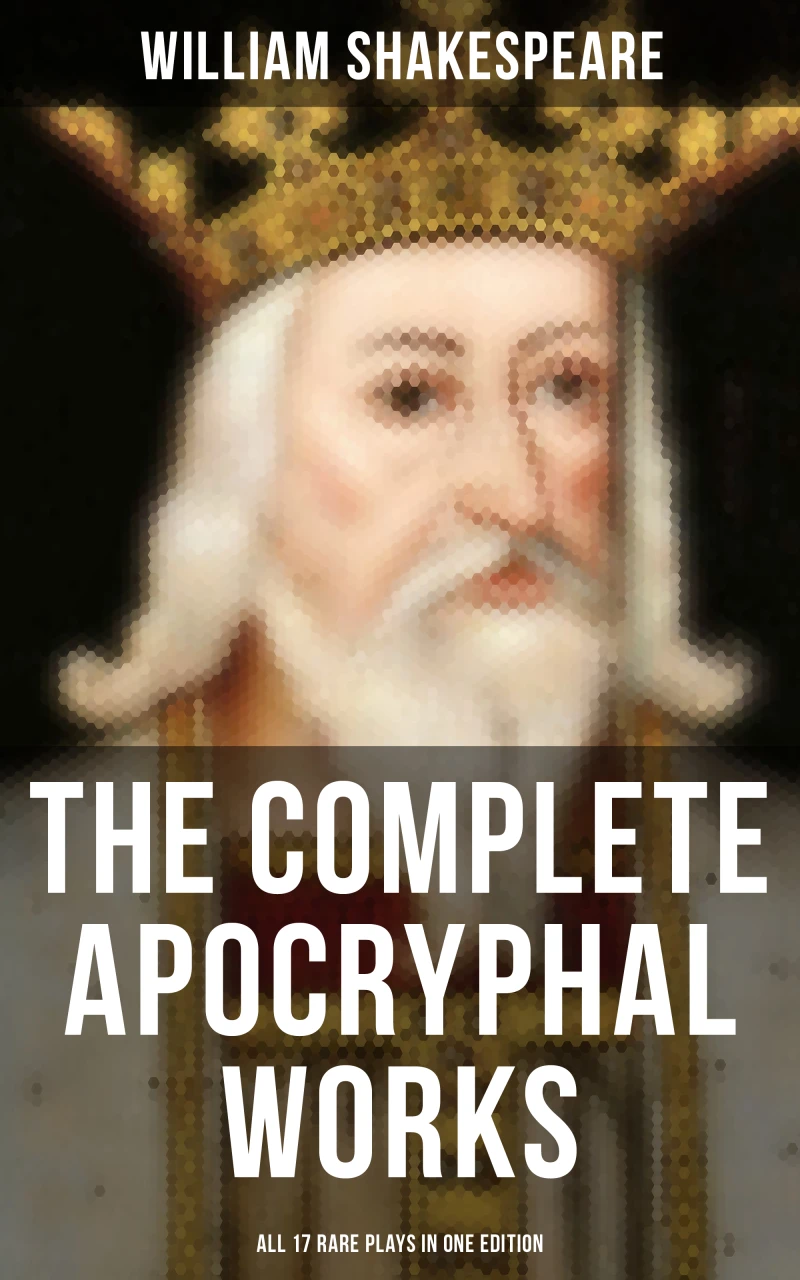 Portada: The Complete Apocryphal Works of William Shakespeare - All 17 Rare Plays in One Edition