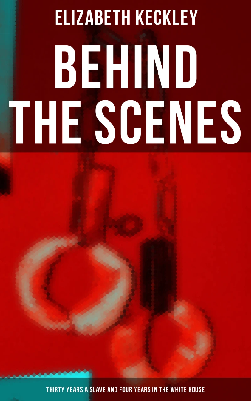 Portada: Behind The Scenes: Thirty Years a Slave and Four Years in the White House