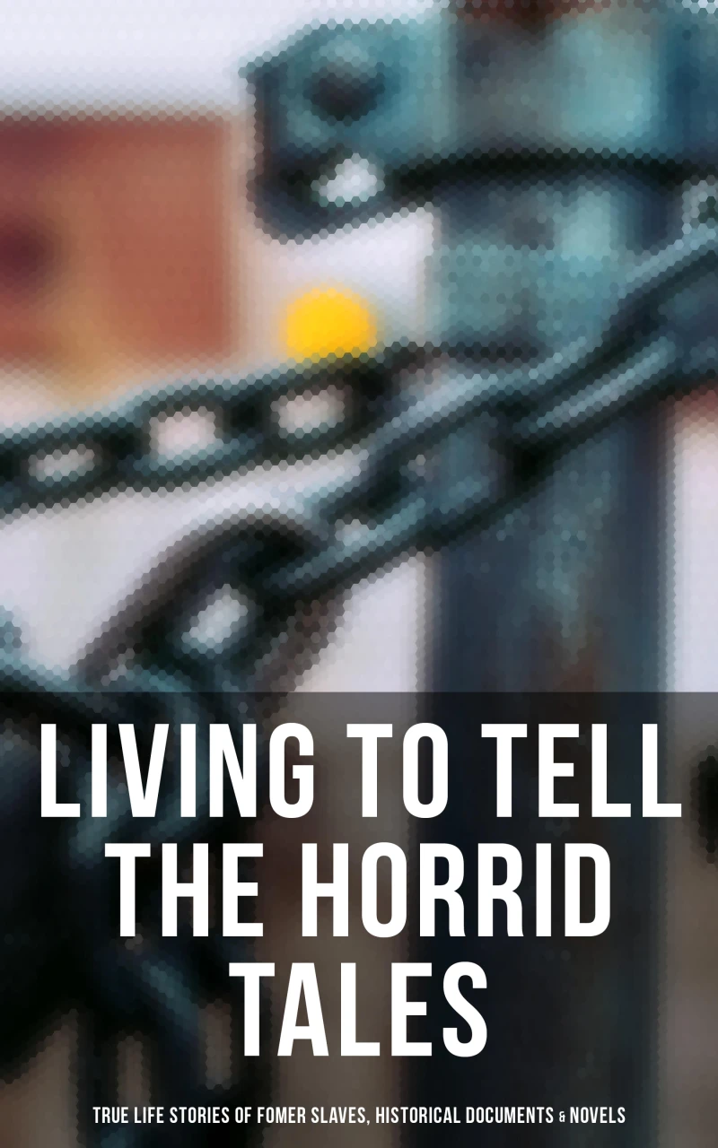 Portada: Living to Tell the Horrid Tales: True Life Stories of Fomer Slaves, Historical Documents & Novels