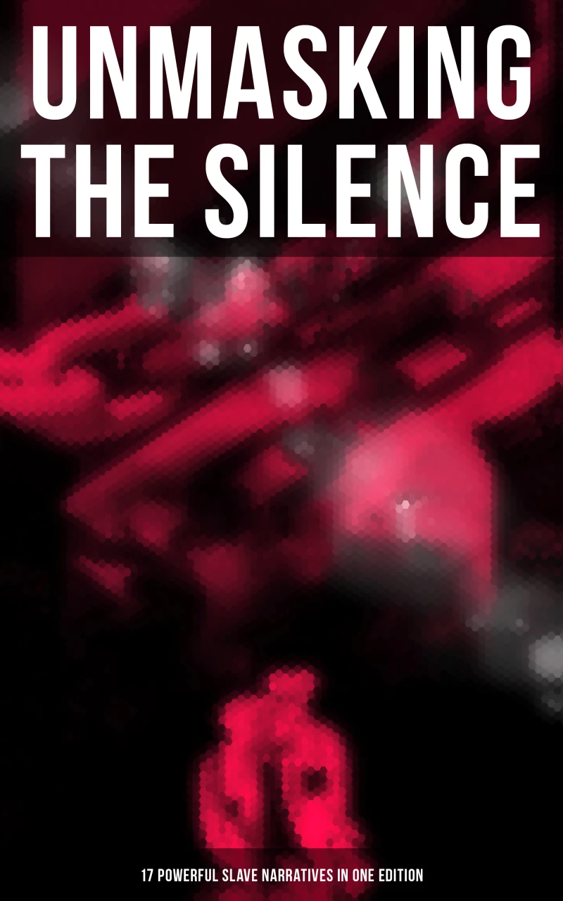 Portada: Unmasking the Silence - 17 Powerful Slave Narratives in One Edition