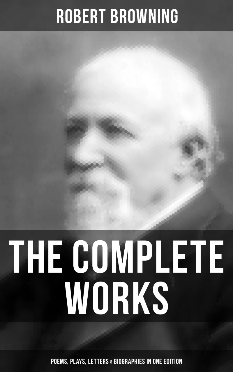 Portada: The Complete Works of Robert Browning: Poems, Plays, Letters & Biographies in One Edition