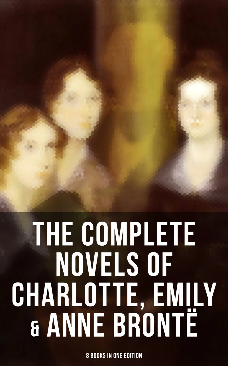 Portada: The Complete Novels of Charlotte, Emily & Anne Brontë - 8 Books in One Edition