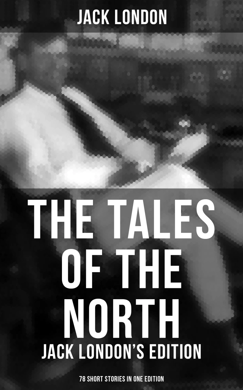 Portada: The Tales of the North: Jack London's Edition - 78 Short Stories in One Edition