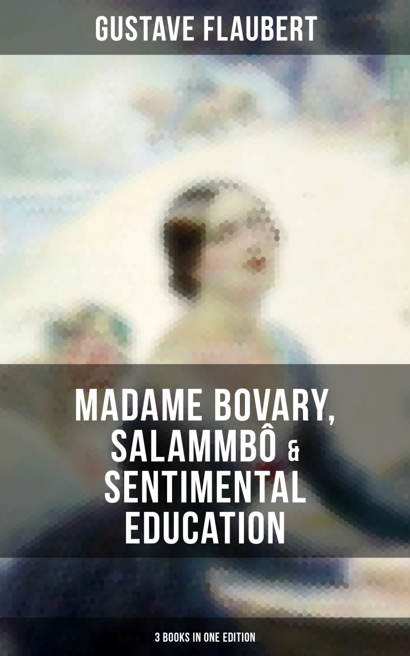 Portada: Gustave Flaubert: Madame Bovary, Salammbô & Sentimental Education (3 Books in One Edition)