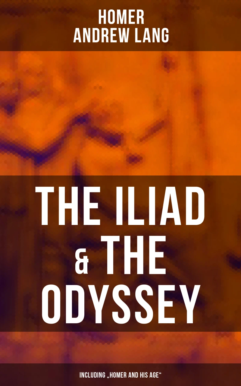 Portada: The Iliad & The Odyssey (Including "Homer and His Age")