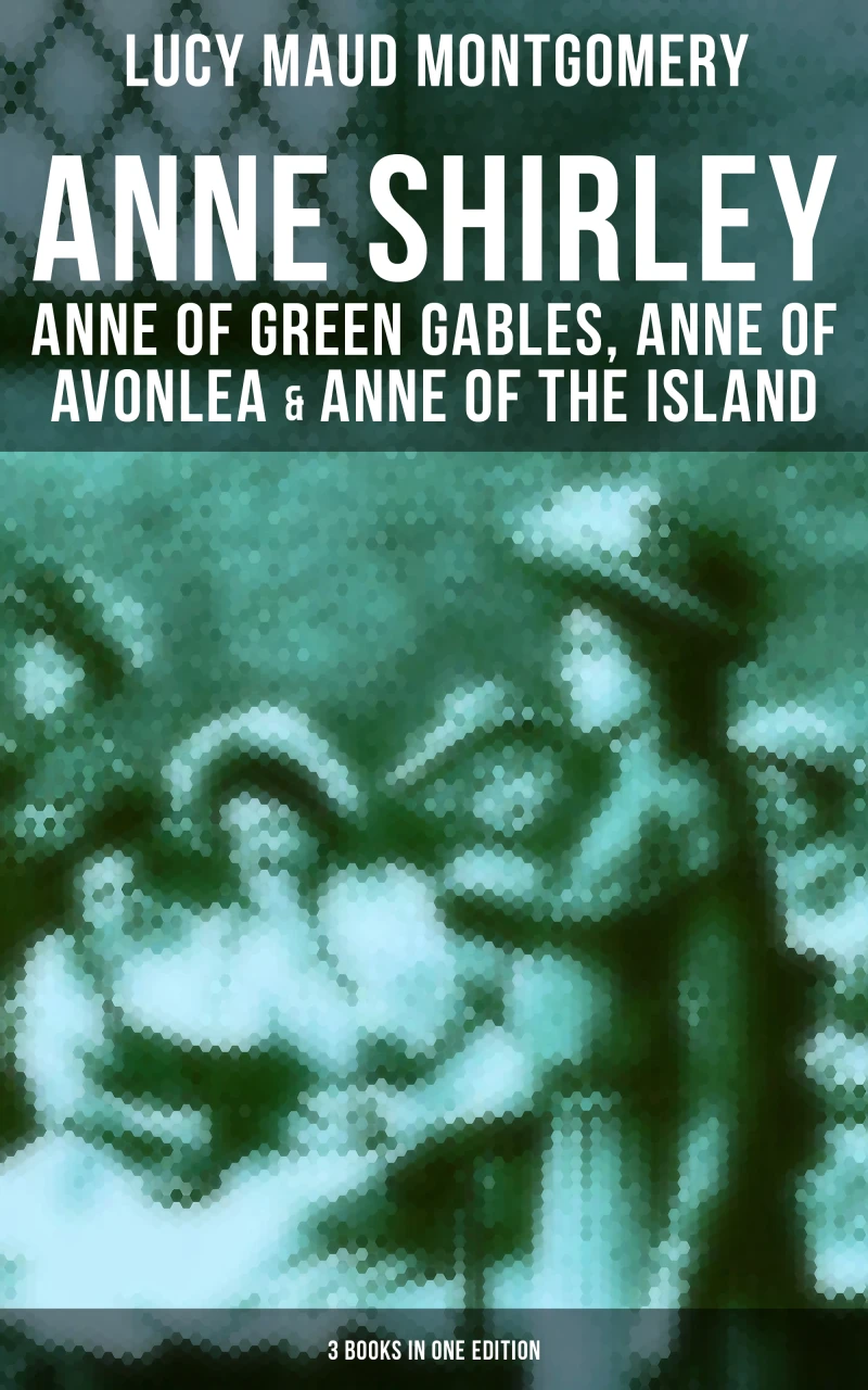 Portada: Anne Shirley: Anne of Green Gables, Anne of Avonlea & Anne of the Island (3 Books in One Edition)