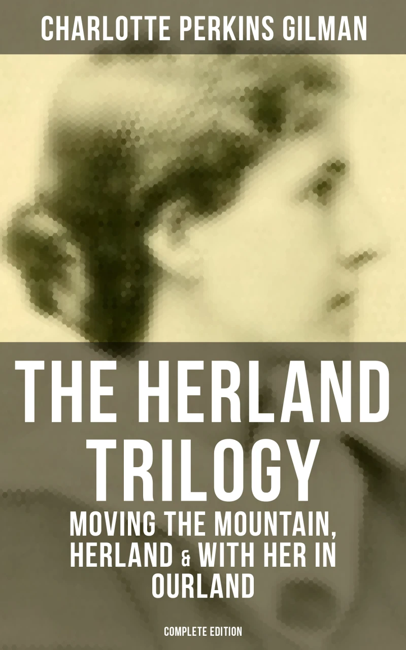 Portada: THE HERLAND TRILOGY: Moving the Mountain, Herland & With Her in Ourland (Complete Edition)