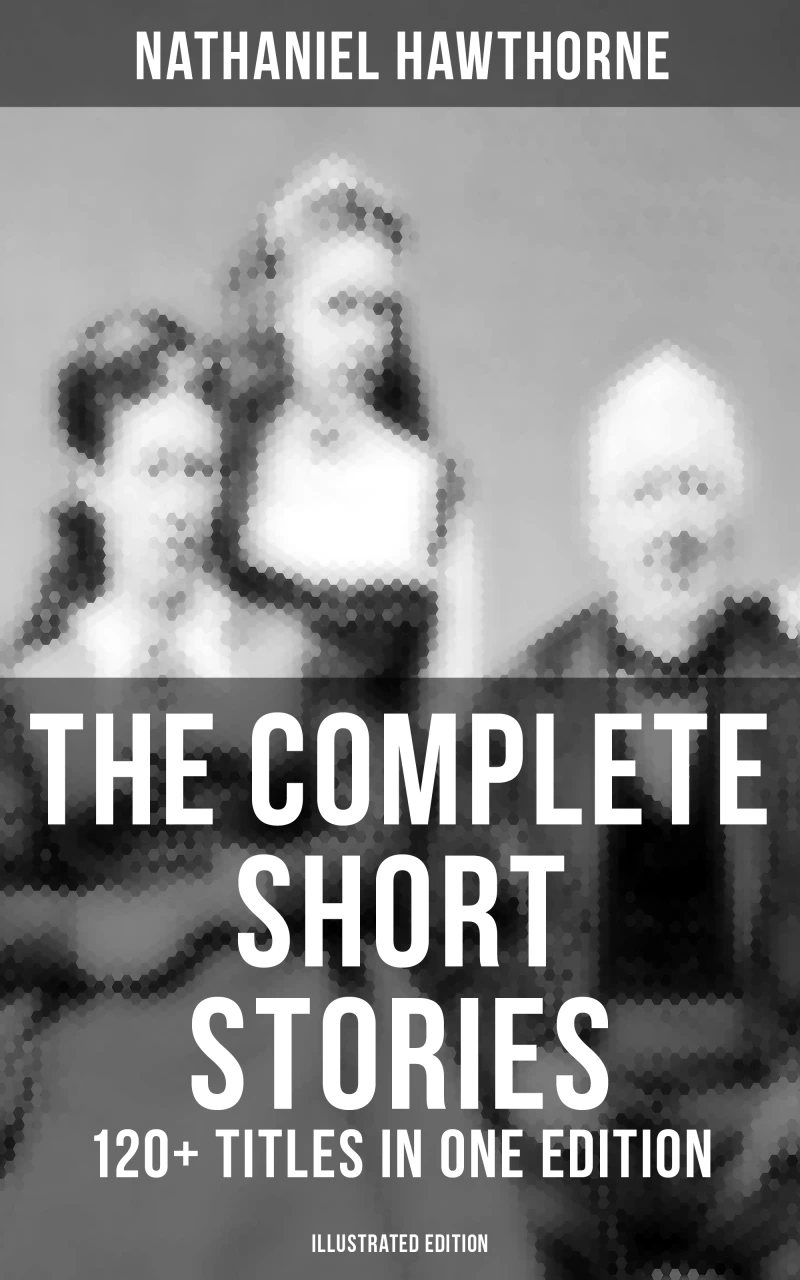 Portada: The Complete Short Stories of Nathaniel Hawthorne: 120+ Titles in One Edition (Illustrated Edition)