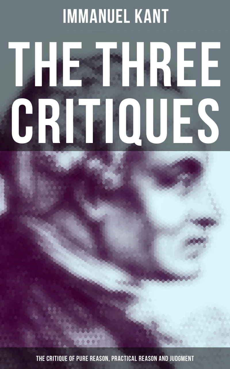 Portada: The Three Critiques: The Critique of Pure Reason, Practical Reason and Judgment