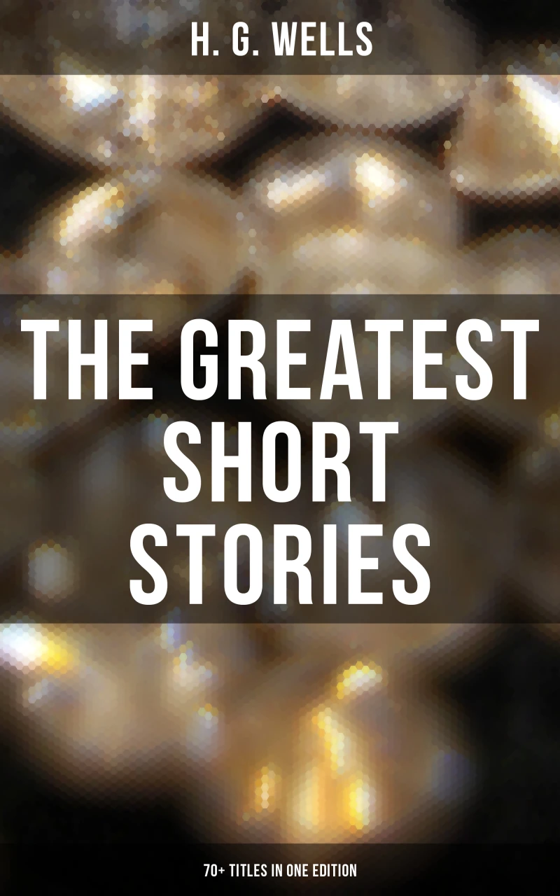 Portada: The Greatest Short Stories of H. G. Wells: 70+ Titles in One Edition
