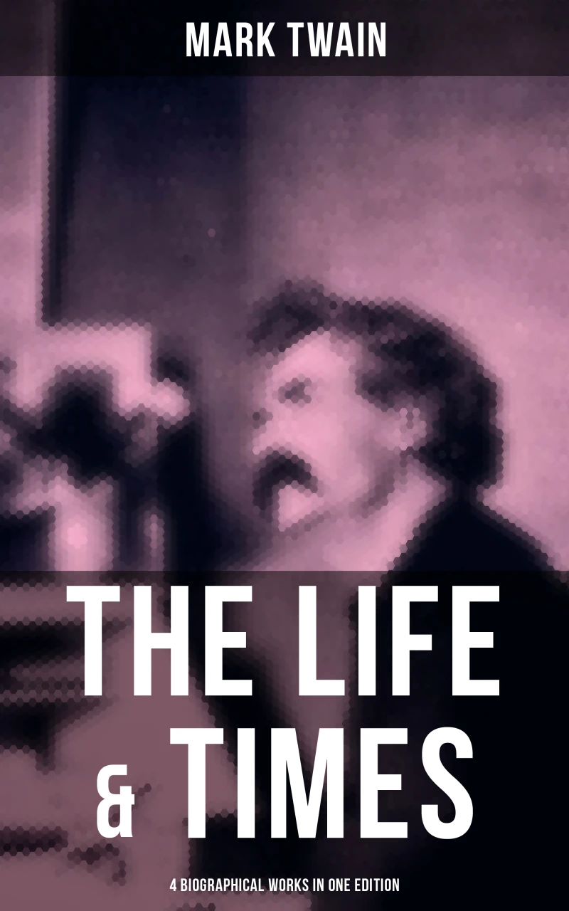 Portada: The Life & Times of Mark Twain - 4 Biographical Works in One Edition
