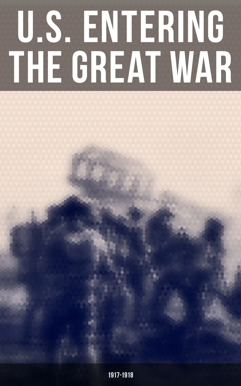 Portada: U.S. Entering The Great War: 1917-1918