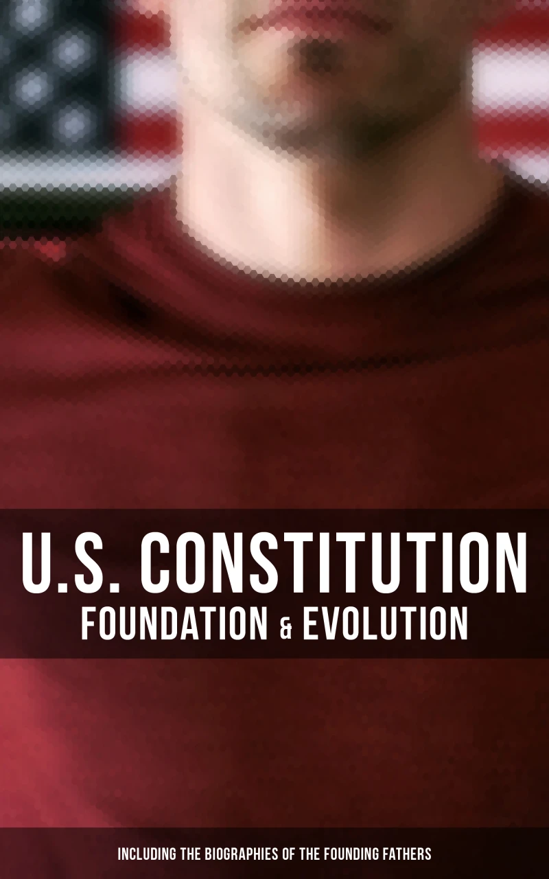 Portada: U.S. Constitution: Foundation & Evolution (Including the Biographies of the Founding Fathers)