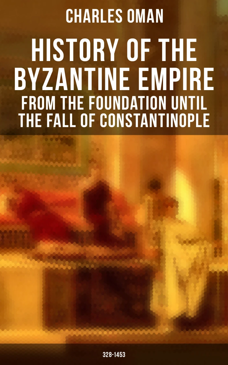 Portada: History of the Byzantine Empire: From the Foundation until the Fall of Constantinople (328-1453)
