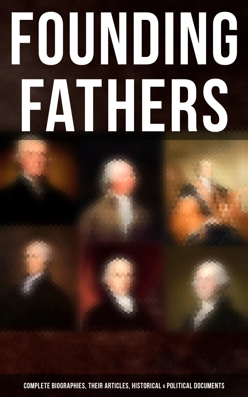 Portada: Founding Fathers: Complete Biographies, Their Articles, Historical & Political Documents