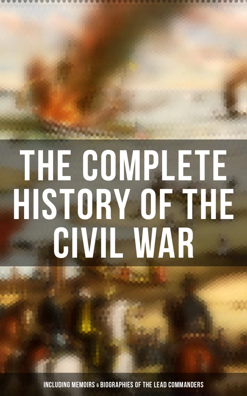 Portada: The Complete History of the Civil War (Including Memoirs & Biographies of the Lead Commanders)