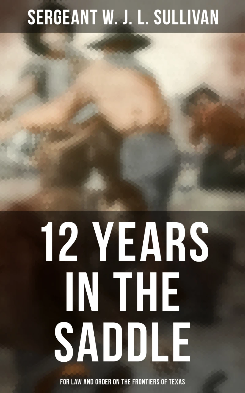 Portada: 12  Years in the Saddle: For Law and Order on the Frontiers of Texas