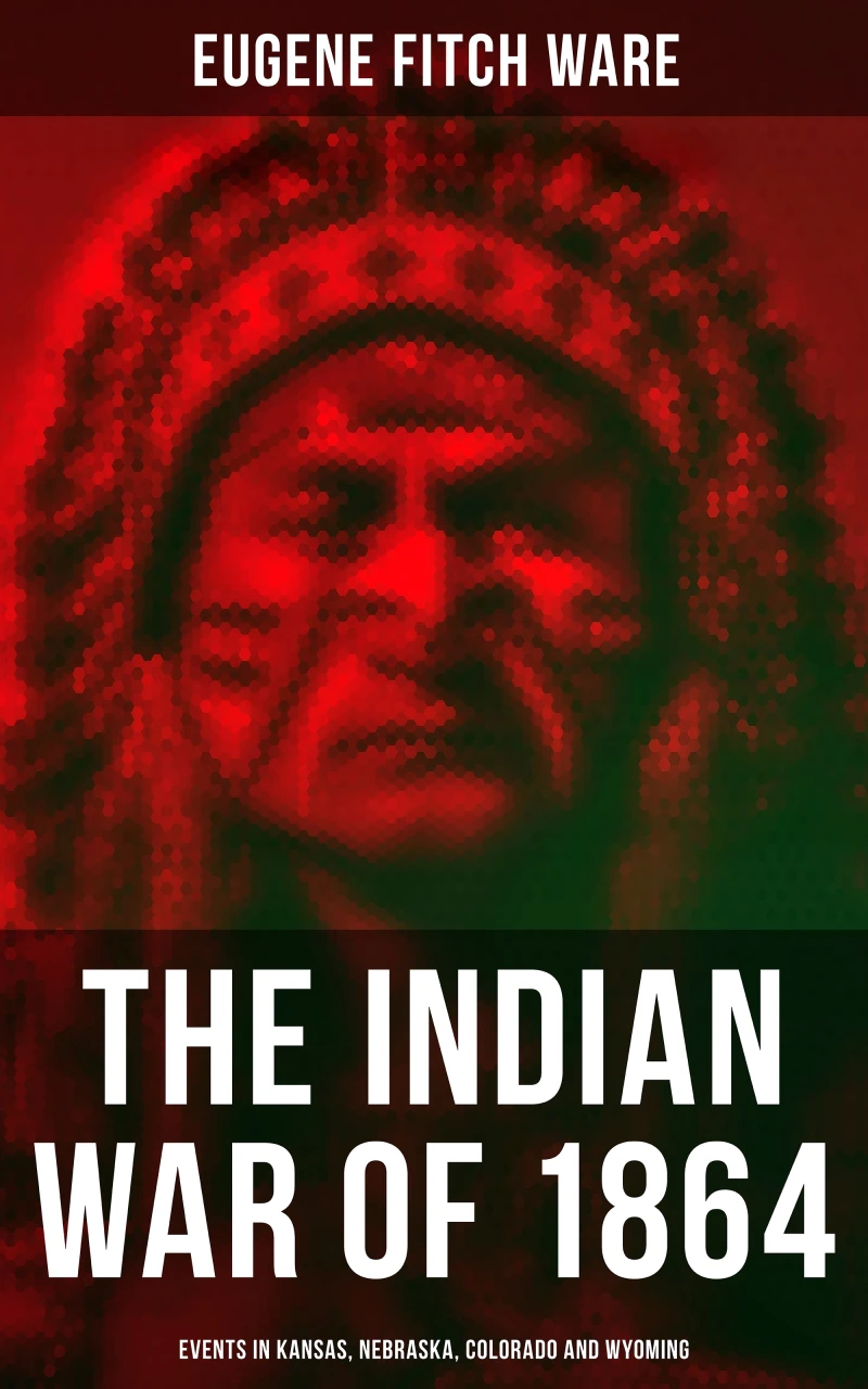 Portada: The Indian War of 1864: Events in Kansas, Nebraska, Colorado and Wyoming