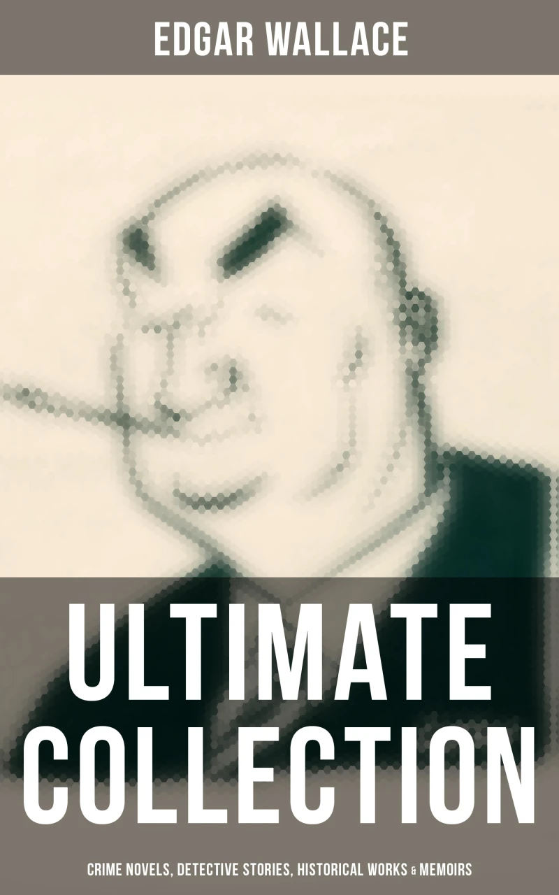 Portada: Edgar Wallace - Ultimate Collection: Crime Novels, Detective Stories, Historical Works & Memoirs