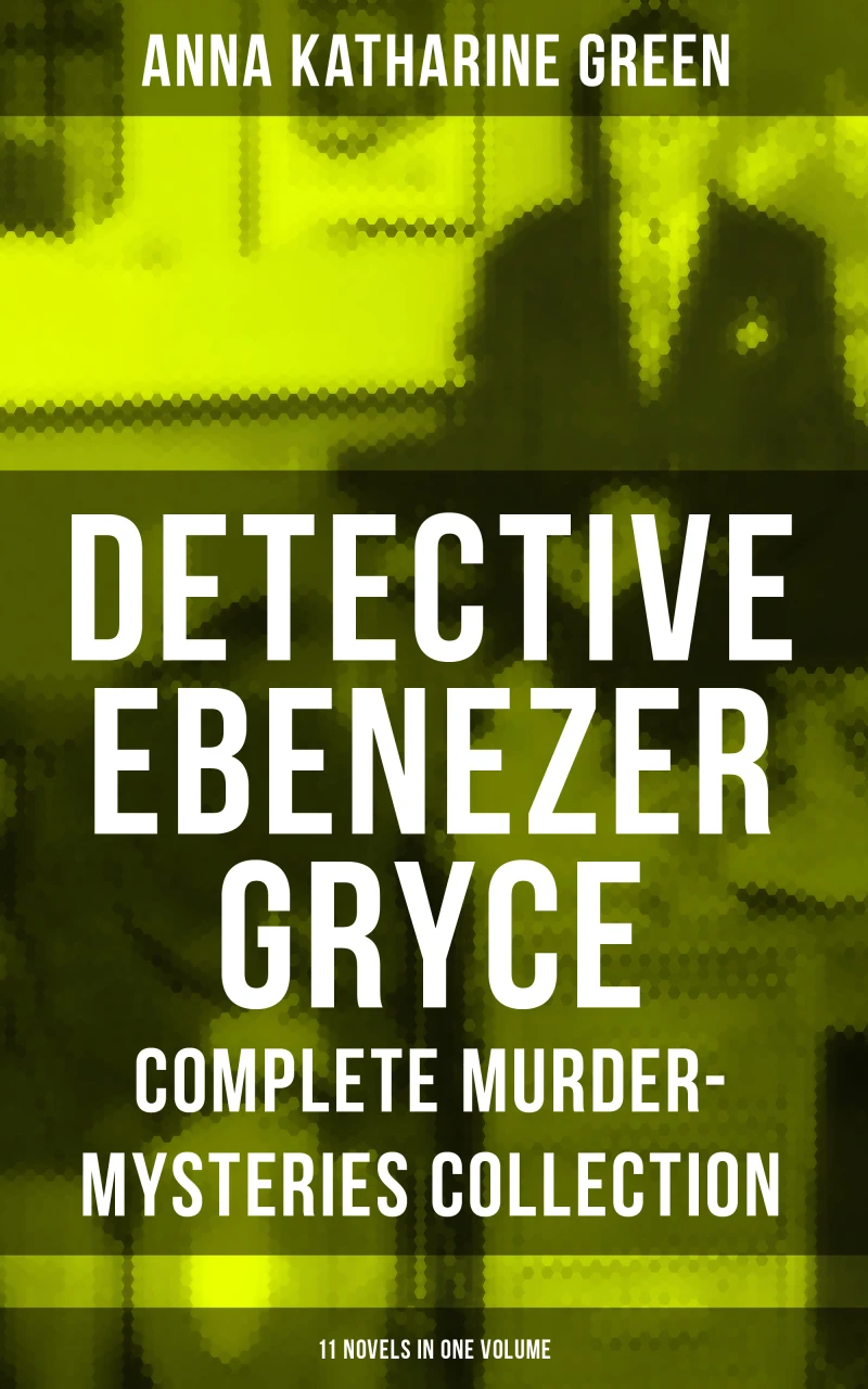 Portada: Detective Ebenezer Gryce - Complete Murder-Mysteries Collection: 11 Novels in One Volume
