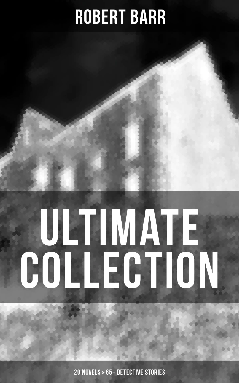 Portada: Robert Barr Ultimate Collection: 20 Novels & 65+ Detective Stories