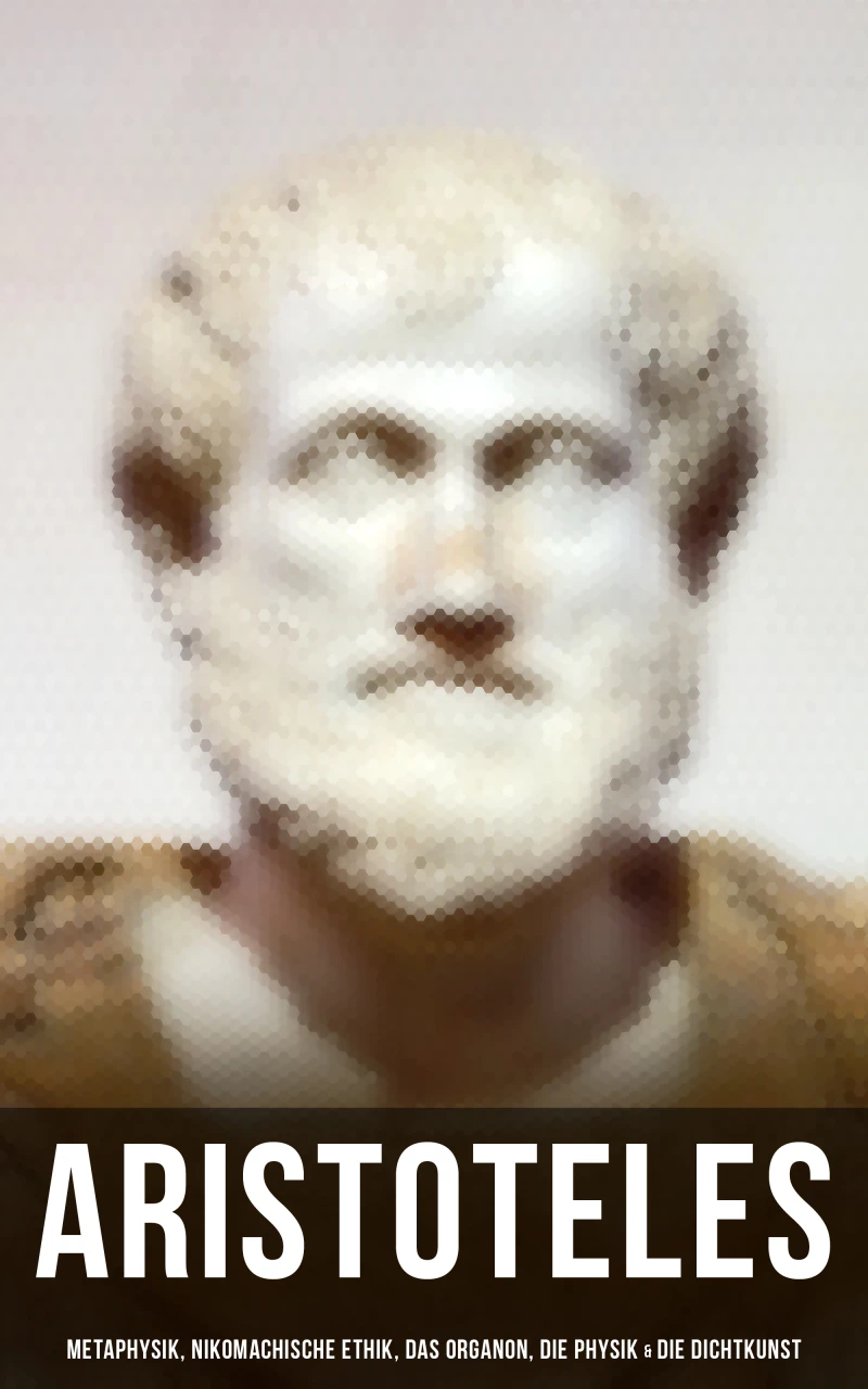 Portada: Aristoteles: Metaphysik, Nikomachische Ethik, Das Organon, Die Physik & Die Dichtkunst
