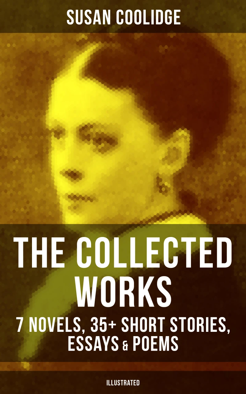 Portada: The Collected Works of Susan Coolidge: 7 Novels, 35+ Short Stories, Essays & Poems (Illustrated)