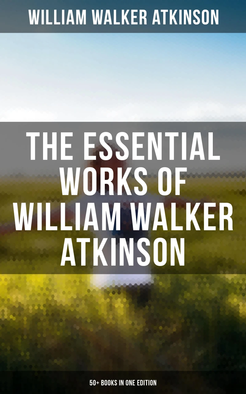 Portada: The Essential Works of William Walker Atkinson: 50+ Books in One Edition