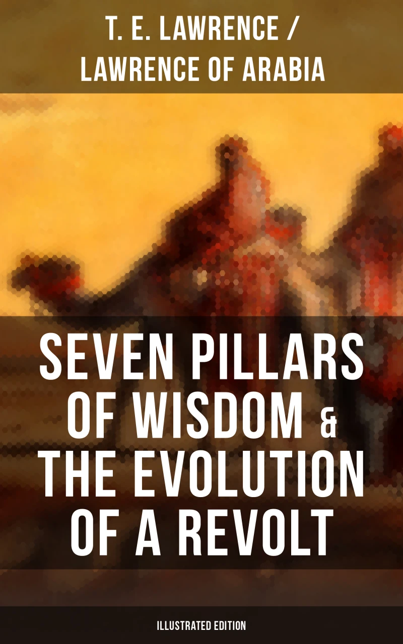 Portada: Seven Pillars of Wisdom & The Evolution of a Revolt (Illustrated Edition)