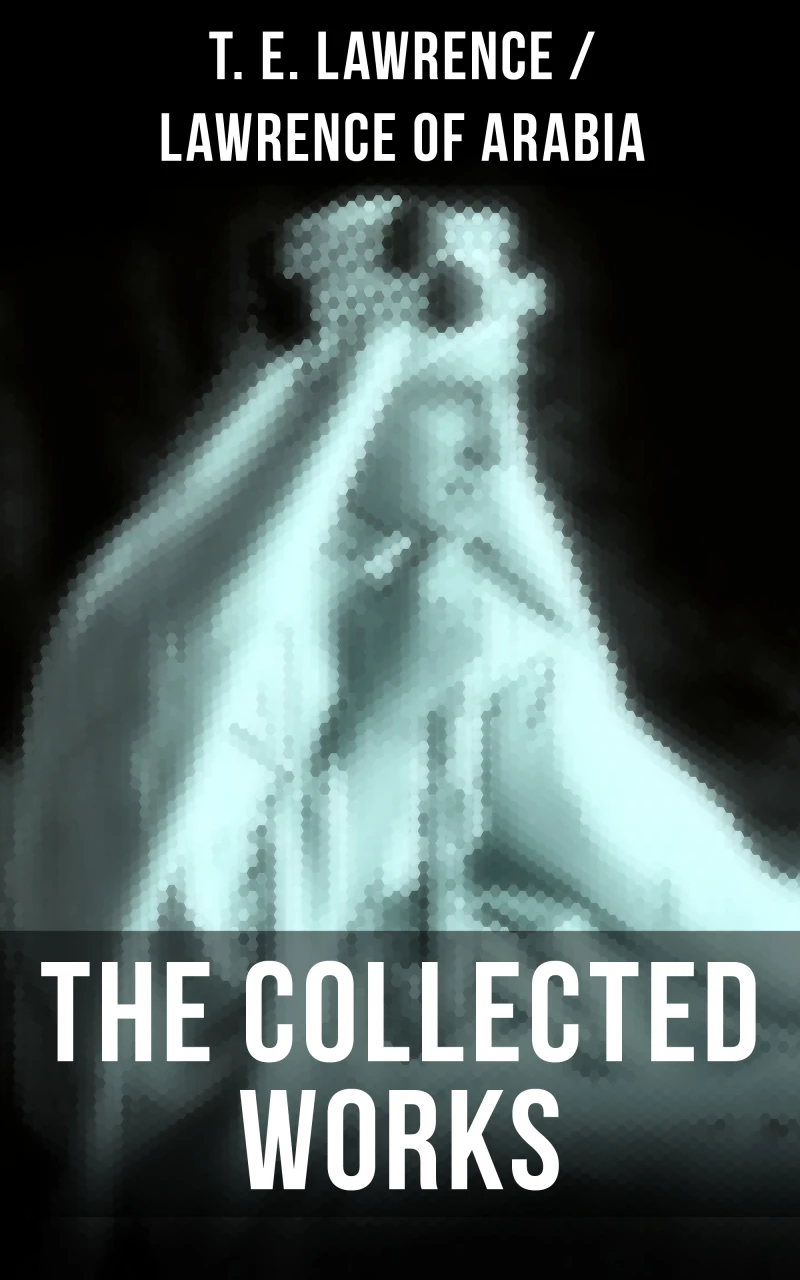 Portada: The Collected Works of T. E. Lawrence (Lawrence of Arabia)