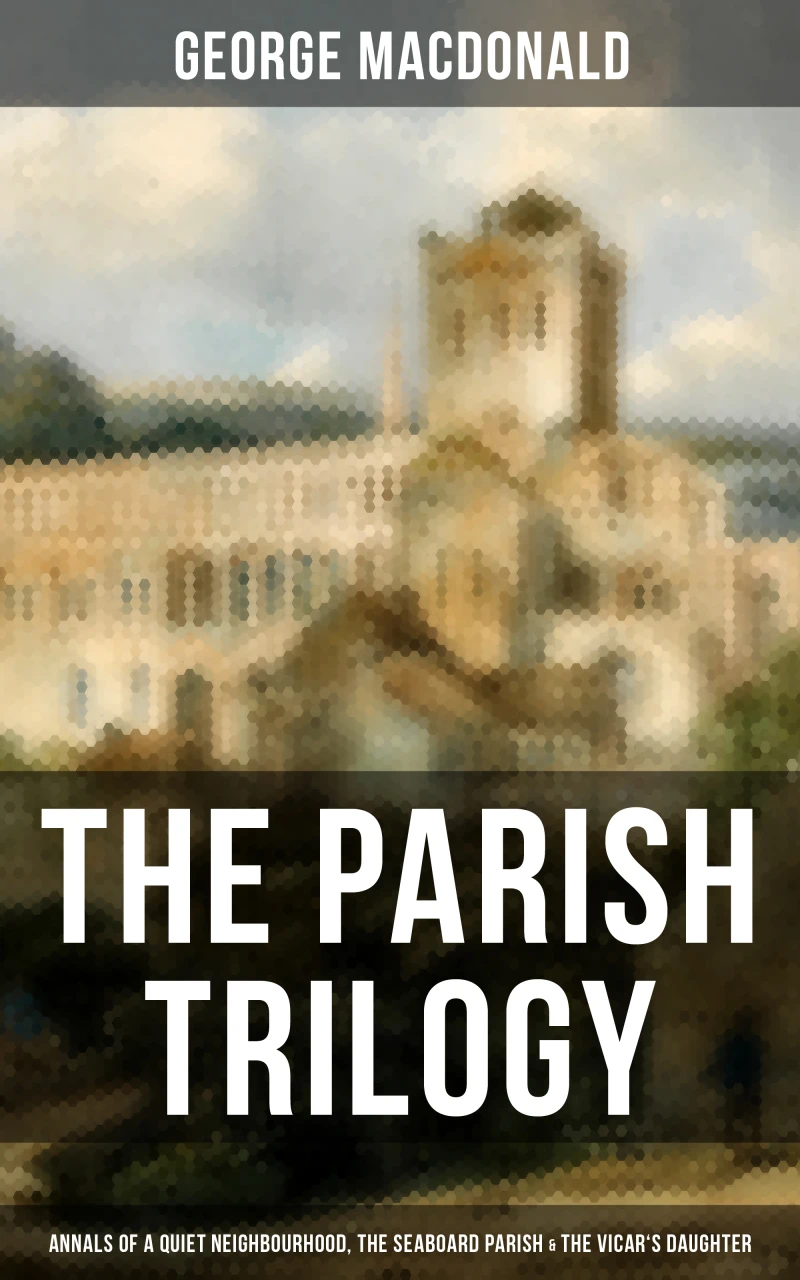 Portada: THE PARISH TRILOGY - Annals of a Quiet Neighbourhood, The Seaboard Parish & The Vicar's Daughter