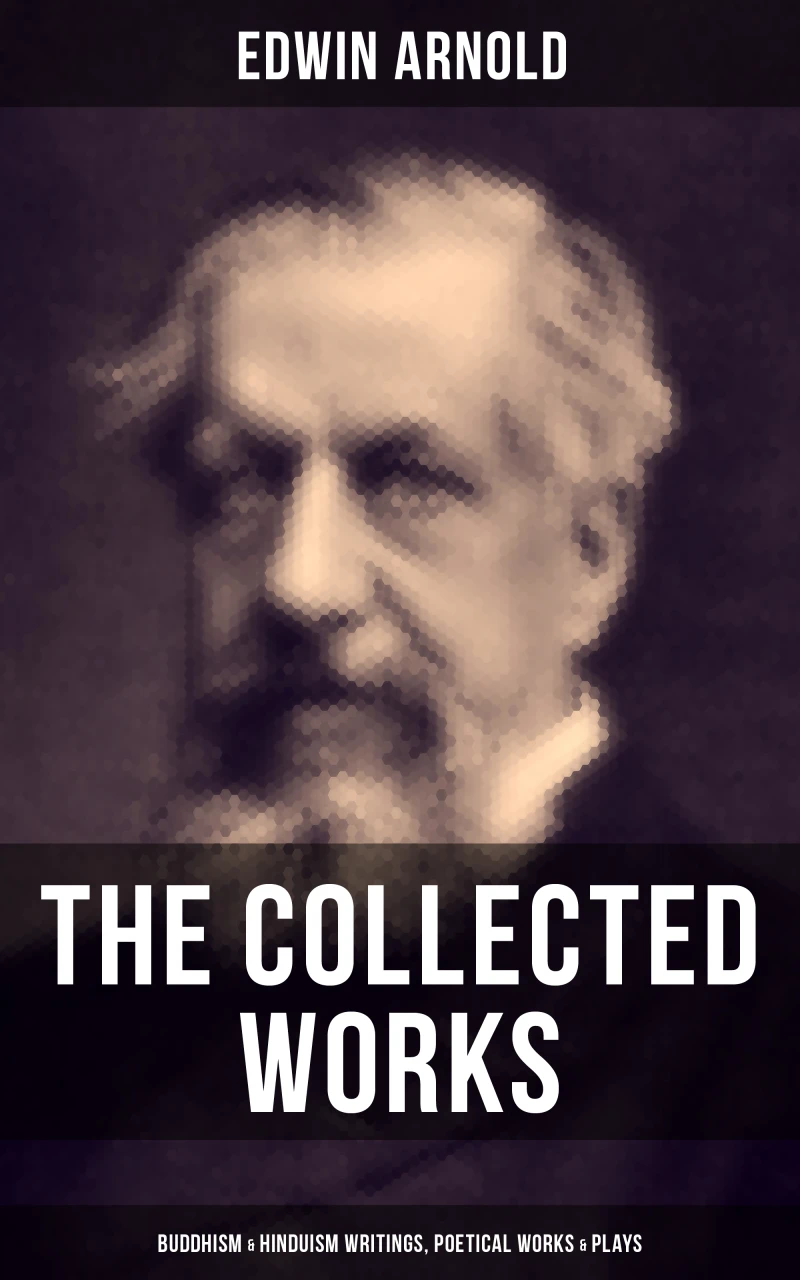 Portada: The Collected Works of Edwin Arnold: Buddhism & Hinduism Writings, Poetical Works & Plays