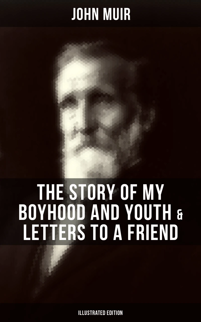 Portada: John Muir: The Story of My Boyhood and Youth & Letters to a Friend (Illustrated Edition)