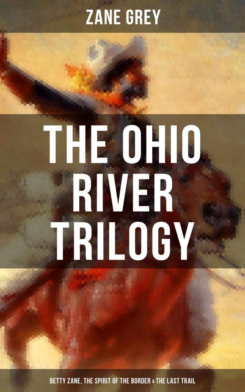 Portada: The Ohio River Trilogy: Betty Zane, The Spirit of the Border & The Last Trail
