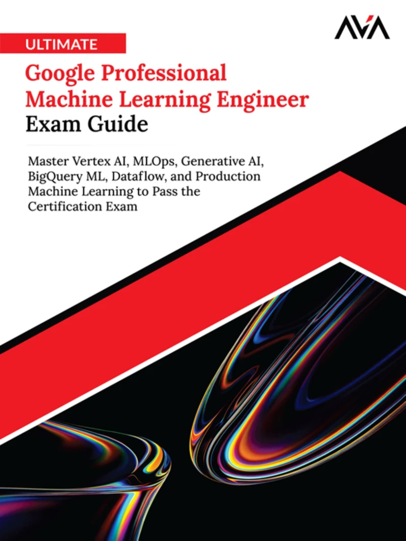 Portada: Ultimate Google Professional Machine Learning Engineer Exam Guide: Master Vertex AI, MLOps, Generative AI, BigQuery ML, Dataflow, and Production Machine Learning to Pass the Certification Exam