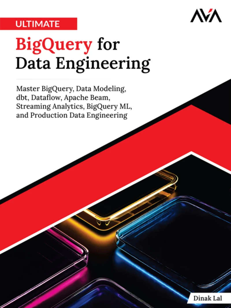 Portada: Ultimate BigQuery for Data Engineering: Master BigQuery, Data Modeling, dbt, Dataflow, Apache Beam, Streaming Analytics, BigQuery ML, and Production Data Engineering