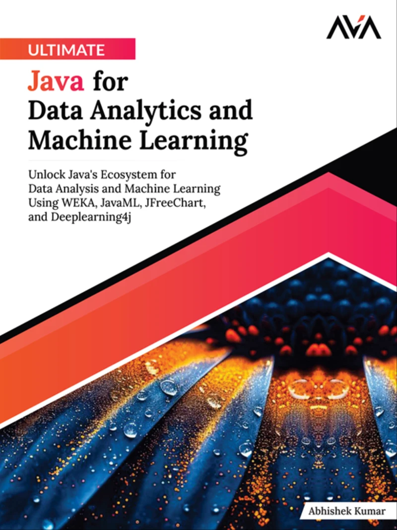 Portada: Ultimate Java for Data Analytics and Machine Learning: Unlock Java's Ecosystem for Data Analysis and Machine Learning Using WEKA, JavaML, JFreeChart, and Deeplearning4j