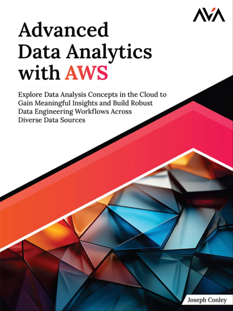 Portada: Advanced Data Analytics with AWS: Explore Data Analysis Concepts in the Cloud to Gain Meaningful Insights and Build Robust Data Engineering Workflows Across Diverse Data Sources
