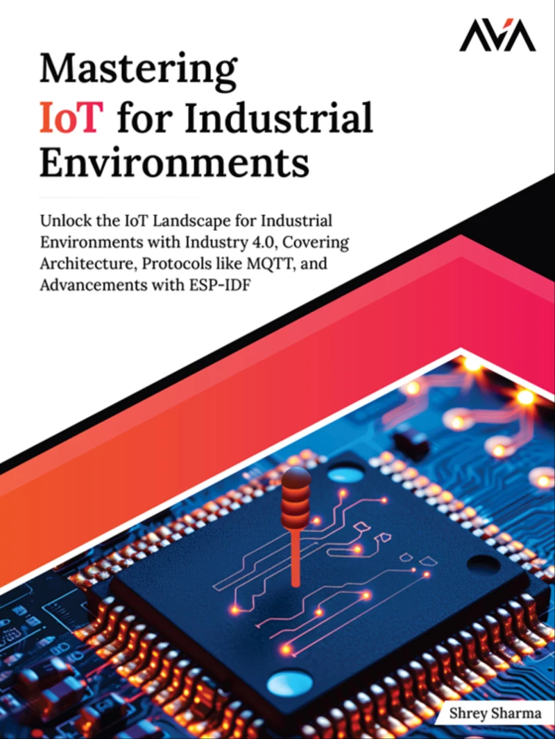 Portada: Mastering IoT for Industrial Environments: Unlock the IoT Landscape for Industrial Environments with Industry 4.0, Covering Architecture, Protocols like MQTT, and Advancements with ESP-IDF