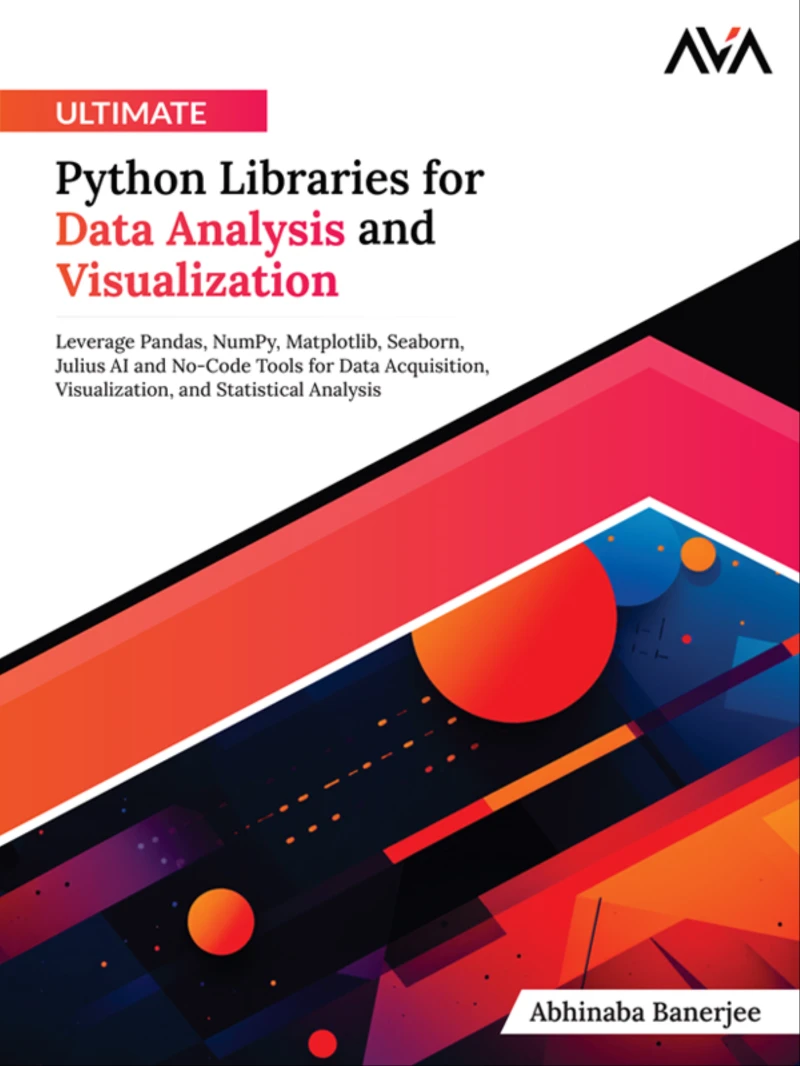 Portada: Ultimate Python Libraries for Data Analysis and Visualization: Leverage Pandas, NumPy, Matplotlib, Seaborn, Julius AI and No-Code Tools for Data Acquisition, Visualization, and Statistical Analysis