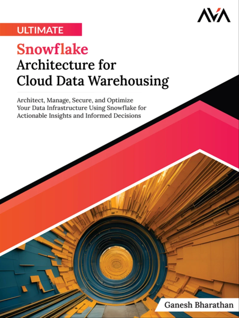 Portada: Ultimate Snowflake Architecture for Cloud Data Warehousing: Architect, Manage, Secure, and Optimize Your Data Infrastructure Using Snowflake for Actionable Insights and Informed Decisions
