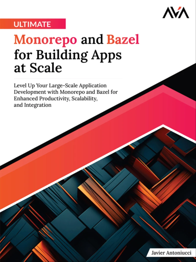 Portada: Ultimate Monorepo and Bazel for Building Apps at Scale: Level up Your Large-Scale Application Development With Monorepo and Bazel for Enhanced Productivity, Scalability, and Integration
