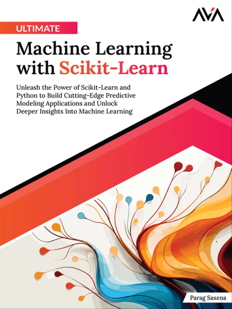 Portada: Ultimate Machine Learning with Scikit-Learn: Unleash the Power of Scikit-Learn and Python to Build Cutting-Edge Predictive Modeling Applications and Unlock Deeper Insights Into Machine Learning